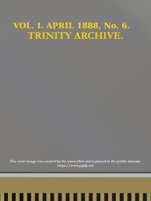 [Gutenberg 63822] • The Trinity Archive, Vol. I, No. 6, April 1888